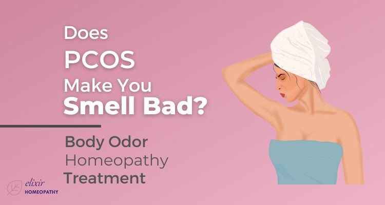Does PCOS make you smell bad? Homeopathic treatment of bad body odor associated with PCOS.